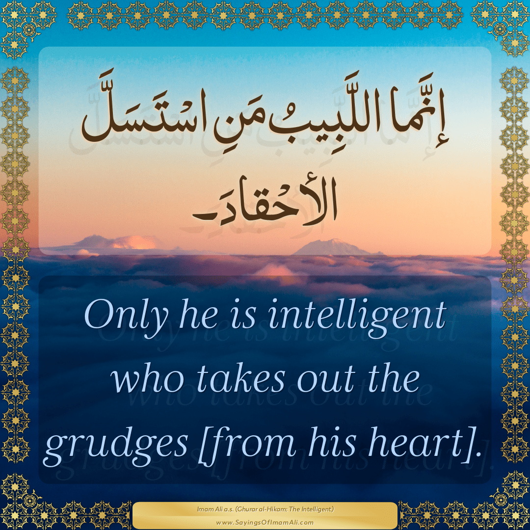 Only he is intelligent who takes out the grudges [from his heart].